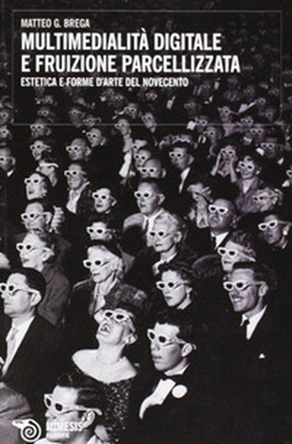 Multimedialità digitale e fruizione parcellizzata. Estetica e forme d'arte del Novecento - Librerie.coop