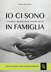Io ci sono. Consigli pratici per vivere bene in famiglia - Librerie.coop