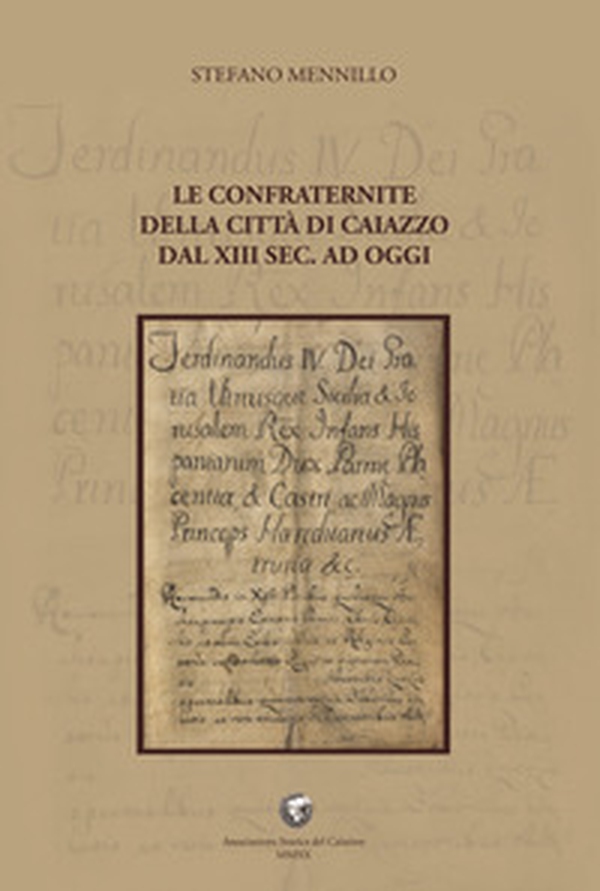 Le confraternite della città di Caiazzo dal XIII sec. ad oggi - Librerie.coop Le confraternite della città di Caiazzo dal XIII sec. ad oggi - Librerie.coop