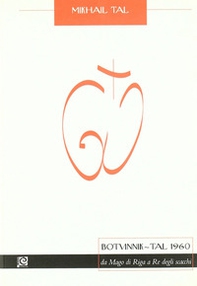 Botvinnik-Tal 1960. Da mago di Riga a re degli scacchi - Librerie.coop