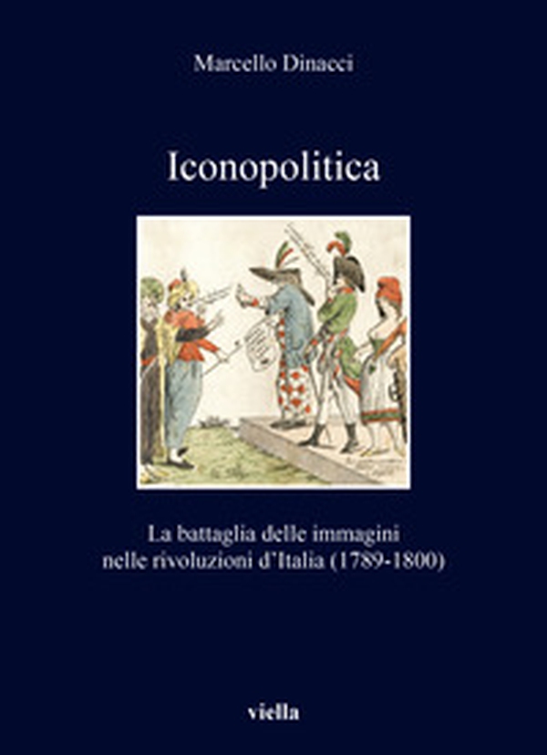 Iconopolitica. La battaglia delle immagini nelle rivoluzioni d'Italia (1789-1800) - Librerie.coop Iconopolitica. La battaglia delle immagini nelle rivoluzioni d'Italia (1789-1800) - Librerie.coop