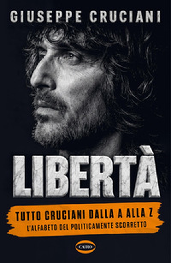 Libertà. Tutto Cruciani dalla A alla Z. L'alfabeto del politicamente scorretto - Librerie.coop