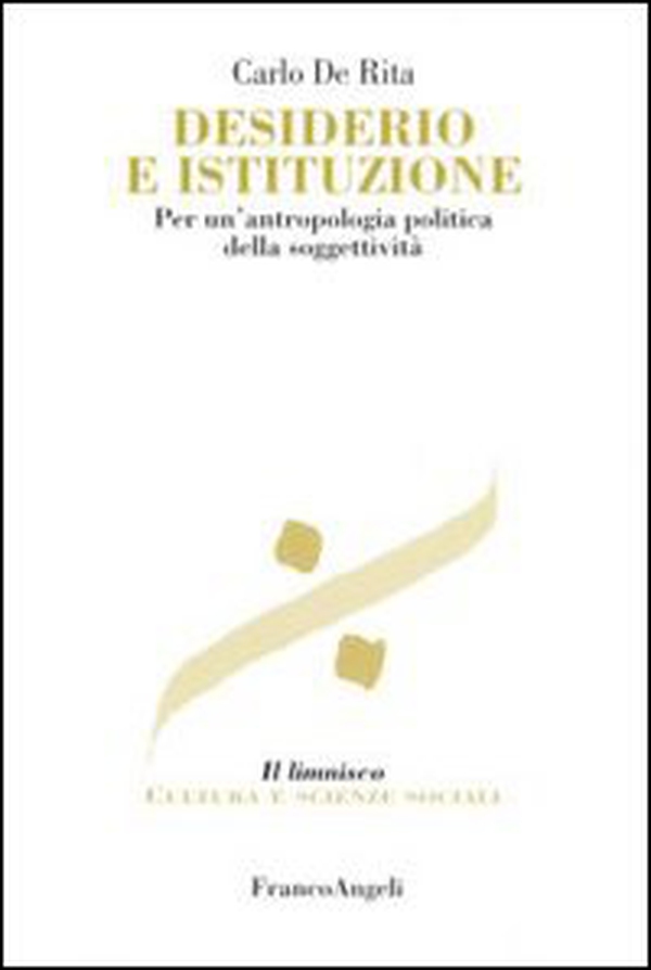 Desiderio e istituzione. Per un'antropologia politica della soggettività - Librerie.coop Desiderio e istituzione. Per un'antropologia politica della soggettività - Librerie.coop