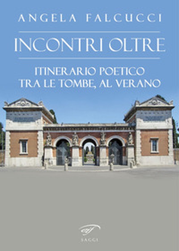 Incontri oltre. Itinerario poetico tra tombe al Verano - Librerie.coop Incontri oltre. Itinerario poetico tra tombe al Verano - Librerie.coop