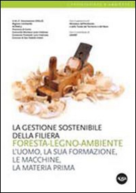 La gestione sostenibile della filiera foresta-legno-ambiente. L'uomo, la sua formazione, le macchine, la materia prima - Librerie.coop