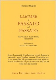 Lasciare il passato nel passato. Tecniche di auto-aiuto nell'EMDR - Librerie.coop Lasciare il passato nel passato. Tecniche di auto-aiuto nell'EMDR - Librerie.coop