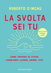 La svolta sei tu. Come trovare sé stessi cambiando lavoro, amore, vita - Librerie.coop