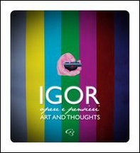 Igor. Pensieri e parole. Art and thoughts. Ediz. italiana e inglese - Librerie.coop
