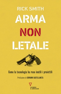 Arma non letale. Come la tecnologia ha reso inutili i proiettili - Librerie.coop