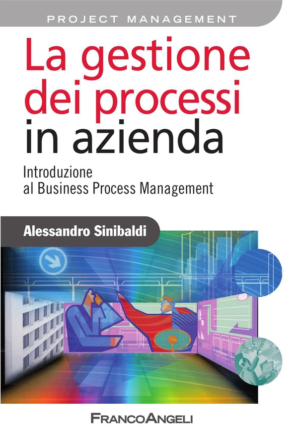 La gestione dei processi in azienda. Introduzione al Business Process Management - Librerie.coop La gestione dei processi in azienda. Introduzione al Business Process Management - Librerie.coop