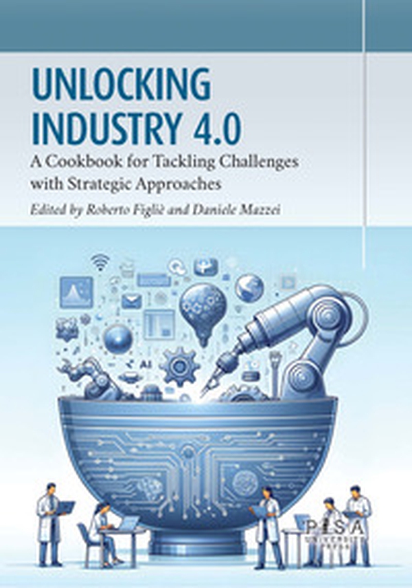 Unlocking industry 4.0. A cookbook for tackling challenges with strategic approaches - Librerie.coop Unlocking industry 4.0. A cookbook for tackling challenges with strategic approaches - Librerie.coop