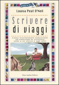 Scrivere di viaggi. Come trasformare sensazioni ed emozioni in scrittura utile a se stessi e agli altri - Librerie.coop