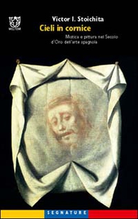 Cieli in cornice. Mistica e pittura nel Secolo d'Oro dell'arte spagnola - Librerie.coop