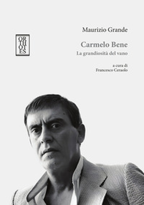 Carmelo Bene. La grandiosità del vano - Librerie.coop