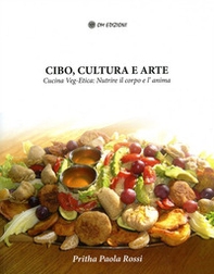 Cibo, cultura e arte. Cucina Veg-Etica: nutrire il corpo e l'anima - Librerie.coop