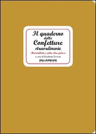 Il quaderno delle confetture straordinarie. Marmellate e altre idee golose - Librerie.coop