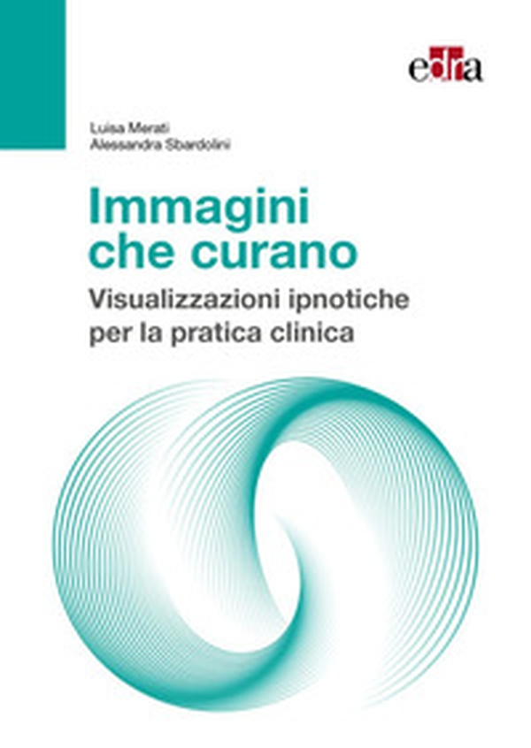Immagini che curano. Visualizzazione ipnotiche per la pratica clinica - Librerie.coop