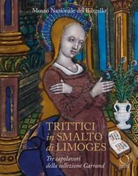 Trittici in smalto di Limoges del Museo del Bargello. Tre capolavori della collezione Carrand - Librerie.coop Trittici in smalto di Limoges del Museo del Bargello. Tre capolavori della collezione Carrand - Librerie.coop