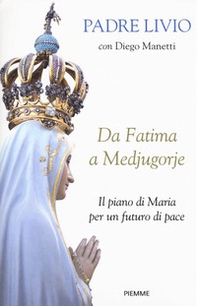 Da Fatima a Medjugorje. Il piano di Maria per un futuro di pace - Librerie.coop