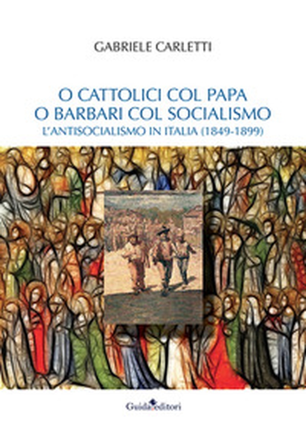 O cattolici col papa o barbari col socialismo. L'antisocialismo in Italia (1849-1899) - Librerie.coop O cattolici col papa o barbari col socialismo. L'antisocialismo in Italia (1849-1899) - Librerie.coop