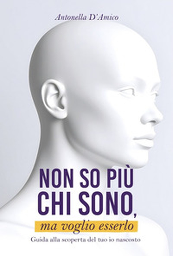 Non so più chi sono, ma voglio esserlo. Guida alla scoperta del tuo io nascosto - Librerie.coop