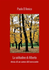La solitudine di Alberto. Storia di un uomo del Novecento - Librerie.coop