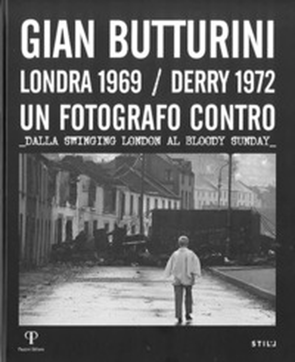 Gian Butturini. Londra 1969-Derry 1972. Un fotografo contro. Dalla Swinging London al Bloody Sunday - Librerie.coop Gian Butturini. Londra 1969-Derry 1972. Un fotografo contro. Dalla Swinging London al Bloody Sunday - Librerie.coop