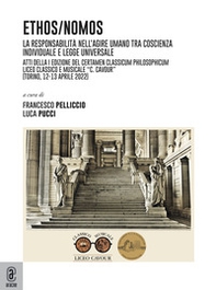 Ethos/nomos. La responsabilità nell'agire umano tra coscienza individuale e legge universale. Atti della I Edizione del Certamen Classicum Philosophicum - Librerie.coop