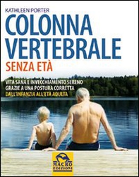Colonna vertebrale senza età. Vita sana e invecchiamento sereno grazie a una postura corretta. Dall'infanzia all'età adulta - Librerie.coop