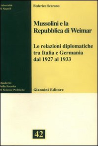 Mussolini e la Repubblica di Weimar. Le relazioni diplomatiche tra Italia e Germania dal 1927 al 1933 - Librerie.coop Mussolini e la Repubblica di Weimar. Le relazioni diplomatiche tra Italia e Germania dal 1927 al 1933 - Librerie.coop