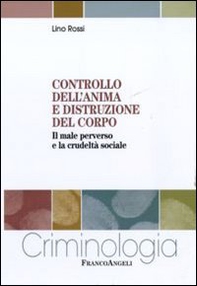 Controllo dell'anima e distruzione del corpo. Il male perverso e la crudeltà sociale - Librerie.coop