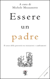 Essere un padre. Il senso della paternità tra iniziazioni e cambiamenti - Librerie.coop Essere un padre. Il senso della paternità tra iniziazioni e cambiamenti - Librerie.coop