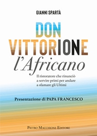 Don Vittorione l'africano. Il ristoratore che rinunciò a servire primi per andare a sfamare gli ultimi - Librerie.coop Don Vittorione l'africano. Il ristoratore che rinunciò a servire primi per andare a sfamare gli ultimi - Librerie.coop