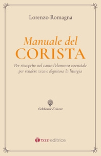 Manuale del corista. Per riscoprire nel canto l'elemento essenziale per rendere viva e dignitosa la liturgia - Librerie.coop