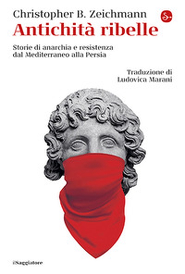 Antichità ribelle. Storie di anarchia e resistenza dal Mediterraneo alla Persia - Librerie.coop