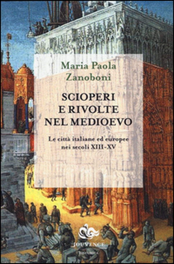 Scioperi e rivolte nel Medioevo. Le città italiane ed europee nei secoli XIII-XV - Librerie.coop Scioperi e rivolte nel Medioevo. Le città italiane ed europee nei secoli XIII-XV - Librerie.coop