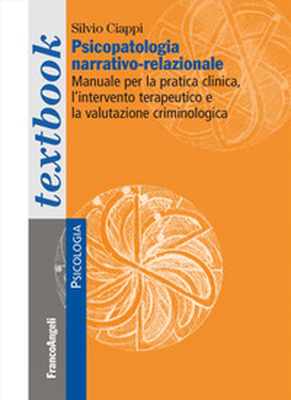 Psicopatologia narrativo-relazionale. Manuale per la pratica clinica, l'intervento terapeutico e la valutazione criminologica - Librerie.coop