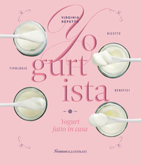 Yogurtista. Yogurt fatto in casa. Ricette, tipologie, benefici - Librerie.coop Yogurtista. Yogurt fatto in casa. Ricette, tipologie, benefici - Librerie.coop