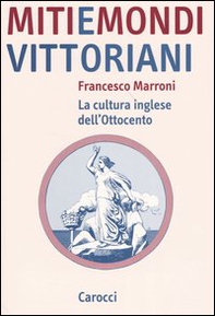 Miti e mondi vittoriani. La cultura inglese dell'Ottocento - Librerie.coop
