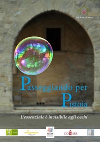 Passeggiando per Pistoia. L'essenziale è invisibile agli occhi - Librerie.coop