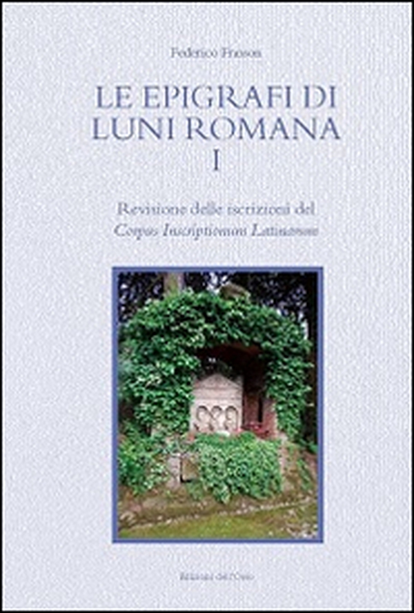 Le epigrafi di Luni romana - Vol. 1 - Librerie.coop