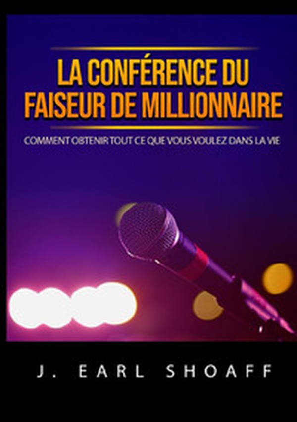 La conférence du faiseur de millionnaire. Comment obtenir tout ce que vous voulez dans la vie - Librerie.coop La conférence du faiseur de millionnaire. Comment obtenir tout ce que vous voulez dans la vie - Librerie.coop