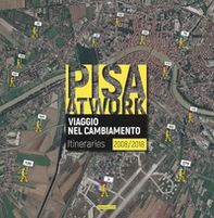 Pisa at work. Viaggio nel cambiamento. Itineraries 2008-2018. Ediz. italiana e inglese - Librerie.coop