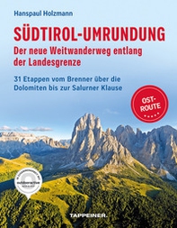 Südtirol-Umrundung OST - Der neue Weitwanderweg entlang der Landesgrenze. 31 Etappen vom Brenner über die Dolomiten bis zur Salurner Klause - Librerie.coop