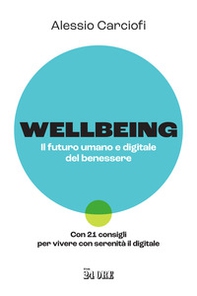 Wellbeing. Il futuro umano e digitale del benessere. Con 21 consigli per vivere con serenità il digitale - Librerie.coop