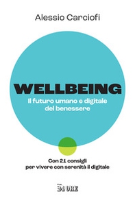 Wellbeing. Il futuro umano e digitale del benessere. Con 21 consigli per vivere con serenità il digitale - Librerie.coop