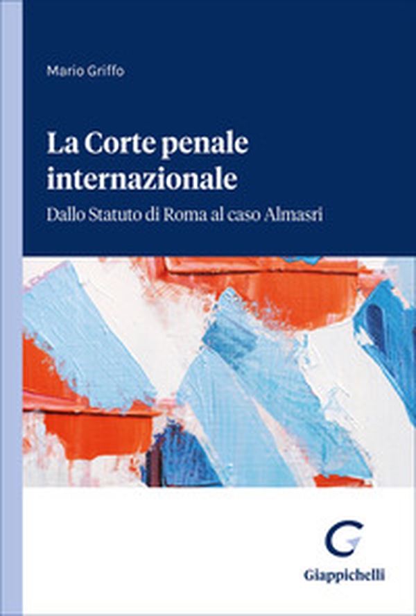 La Corte penale internazionale. Dallo Statuto di Roma al caso Almasri - Librerie.coop