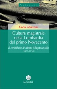 Cultura magistrale nella Lombardia del primo Novecento. Il contributo di Maria Magnocavallo (1869-1956) - Librerie.coop