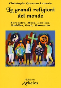 Le grandi religioni del mondo. Zoroastro, Mosè, Lao-Tse, Buddha, Gesù, Maometto - Librerie.coop