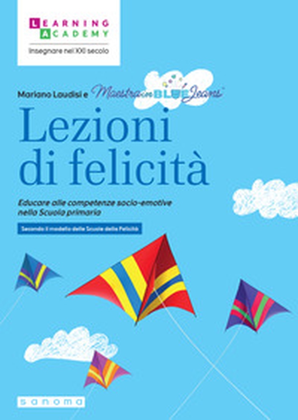 Lezioni di felicità. Educare alle competenze socio-emotive nella Scuola primaria. Secondo il modello delle Scuole della felicità - Librerie.coop Lezioni di felicità. Educare alle competenze socio-emotive nella Scuola primaria. Secondo il modello delle Scuole della felicità - Librerie.coop